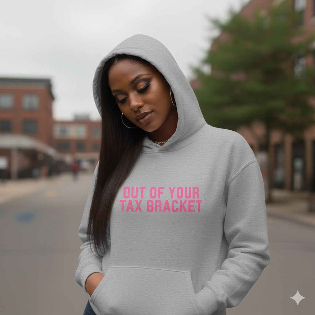 "Out of Your Tax Bracket" Pullover Hoodie for Female Entrepreneurs and Creatives – $45
