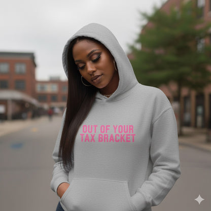 "Out of Your Tax Bracket" Pullover Hoodie for Female Entrepreneurs and Creatives – $45