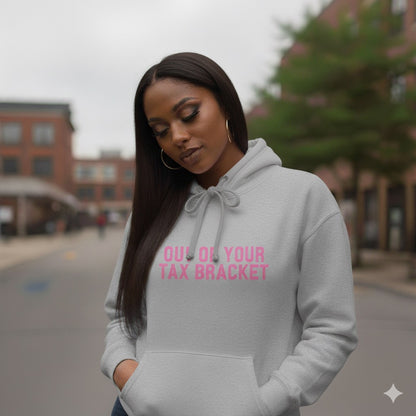 "Out of Your Tax Bracket" Pullover Hoodie for Female Entrepreneurs and Creatives – $45
